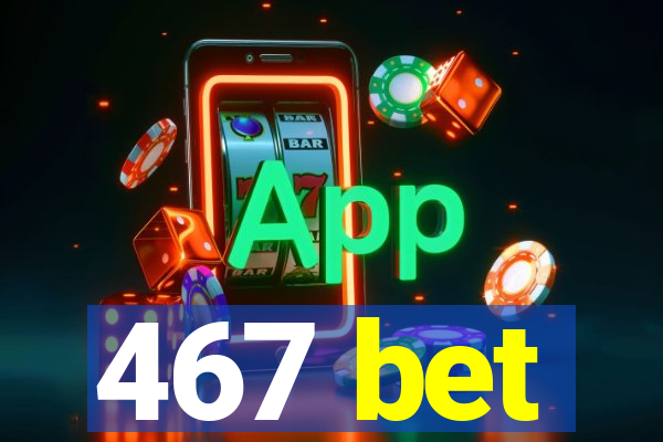 467 bet